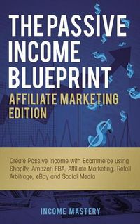 Cover image for The Passive Income Blueprint Affiliate Marketing Edition: Create Passive Income with Ecommerce using Shopify, Amazon FBA, Affiliate Marketing, Retail Arbitrage, eBay and Social Media