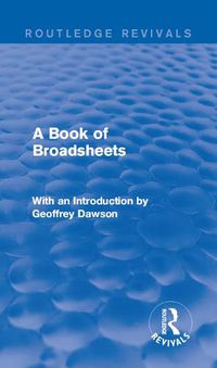 Cover image for A Book of Broadsheets (Routledge Revivals): With an Introduction by Geoffrey Dawson