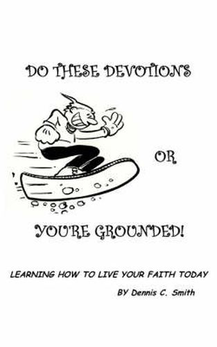 Cover image for Do These Devotions or You're Grounded: Learning How To Live Your Faith Today