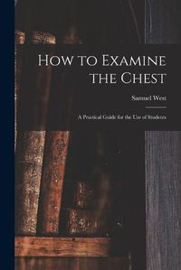 Cover image for How to Examine the Chest: a Practical Guide for the Use of Students