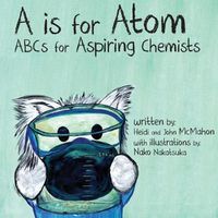 Cover image for A is for Atom: ABCs for Aspiring Chemists