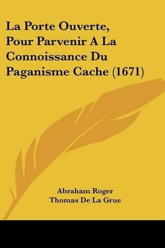 Cover image for La Porte Ouverte, Pour Parvenir a la Connoissance Du Paganisme Cache (1671)
