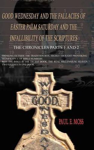 Cover image for Good Wednesday and the Fallacies of Easter Palm Saturday and the Infallibility of the Scriptures: The Chronicles