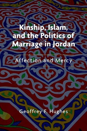 Cover image for Kinship, Islam, and the Politics of Marriage in Jordan: Affection and Mercy