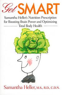 Cover image for Get Smart: Samantha Heller's Nutrition Prescription for Boosting Brain Power and Optimizing Total Body Health