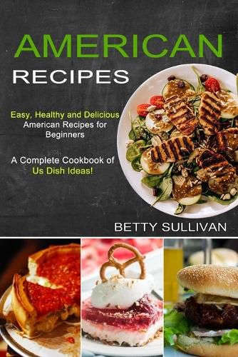 Cover image for American Recipes: A Complete Cookbook of Us Dish Ideas! (Easy, Healthy and Delicious American Recipes for Beginners)
