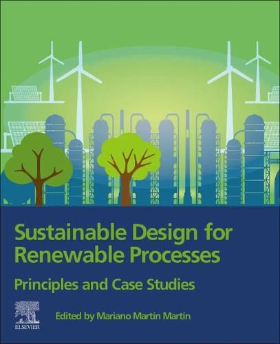 Cover image for Sustainable Design for Renewable Processes: Principles and Case Studies