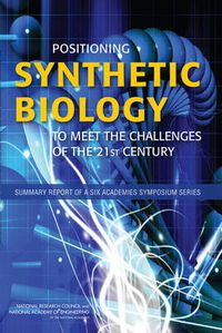 Cover image for Positioning Synthetic Biology to Meet the Challenges of the 21st Century: Summary Report of a Six Academies Symposium Series