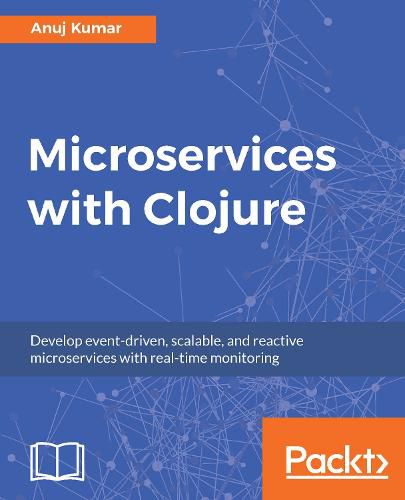 Cover image for Microservices with Clojure: Develop event-driven, scalable, and reactive microservices with real-time monitoring