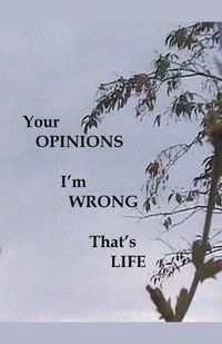 Cover image for Your Opinions I'm Wrong That's Life