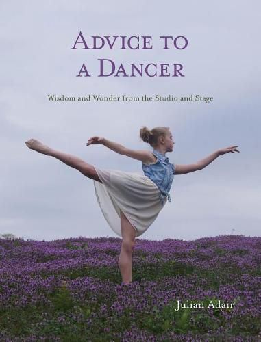 Cover image for Advice to a Dancer: Wisdom and Wonder from the Studio and Stage