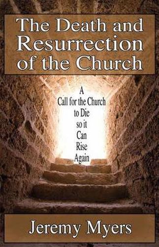 Cover image for The Death and Resurrection of the Church: A Call for the Church to Die so it Can Rise Again