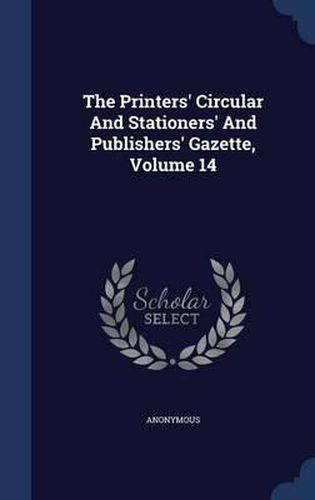 Cover image for The Printers' Circular and Stationers' and Publishers' Gazette, Volume 14