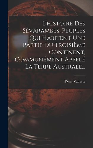 Cover image for L'histoire Des Sevarambes, Peuples Qui Habitent Une Partie Du Troisieme Continent, Communement Appele La Terre Australe...
