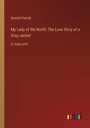 Cover image for My Lady of the North; The Love Story of a Gray-Jacket