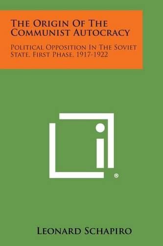 Cover image for The Origin of the Communist Autocracy: Political Opposition in the Soviet State, First Phase, 1917-1922