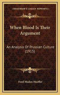 Cover image for When Blood Is Their Argument: An Analysis of Prussian Culture (1915)