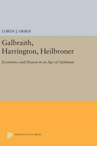 Cover image for Galbraith, Harrington, Heilbroner: Economics and Dissent in an Age of Optimism