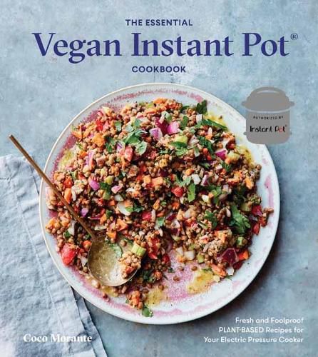 Cover image for The Essential Vegan Instant Pot Cookbook: Fresh and Foolproof Plant-Based Recipes for Your Electric Pressure Cooker