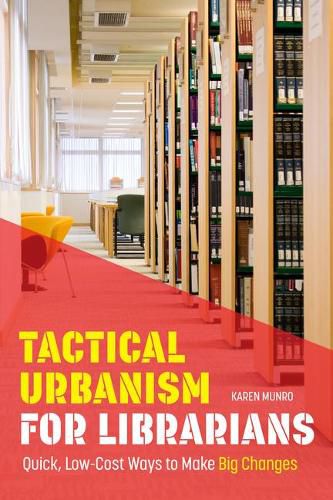 Cover image for Tactical Urbanism for Librarians: Quick, Low-Cost Ways to Make Big Changes