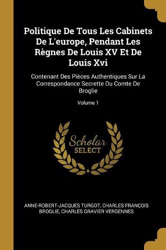 Cover image for Politique De Tous Les Cabinets De L'europe, Pendant Les Regnes De Louis XV Et De Louis Xvi
