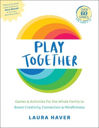 Play Together: Games & Activities for the Whole Family to Boost Creativity, Connection and Mindfulness