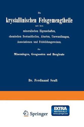 Cover image for Die Krystallinischen Felsgemengtheile Nach Ihren Mineralischen Eigenschaften, Chemischen Bestandtheilen, Abarten, Umwandlungen, Associationen Und Felsbildungsweisen. Fur Mineralogen, Geognosten Und Bergleute