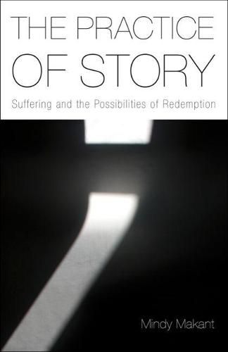 Cover image for The Practice of Story: Suffering and the Possibilities of Redemption