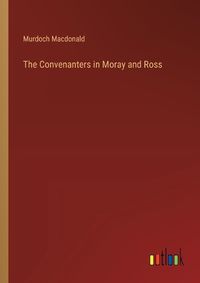 Cover image for The Convenanters in Moray and Ross