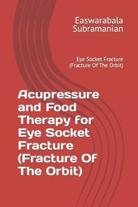 Cover image for Acupressure and Food Therapy for Eye Socket Fracture (Fracture Of The Orbit)