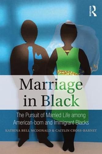 Cover image for Marriage in Black: The Pursuit of Married Life among American-born and Immigrant Blacks