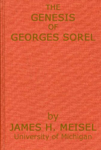 The Genesis of Georges Sorel: An Account of his Formative Period Followed by a Study of his Influence