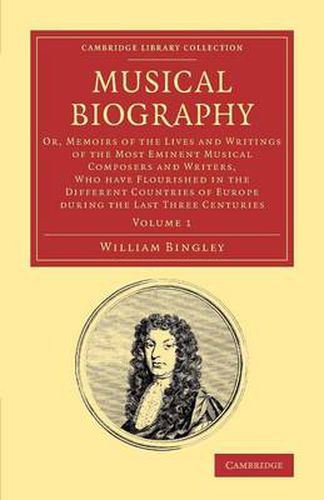 Musical Biography: Volume 1: Or, Memoirs of the Lives and Writings of the Most Eminent Musical Composers and Writers, Who Have Flourished in the Different Countries of Europe during the Last Three Centuries