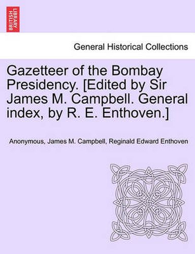 Cover image for Gazetteer of the Bombay Presidency. [Edited by Sir James M. Campbell. General Index, by R. E. Enthoven.]