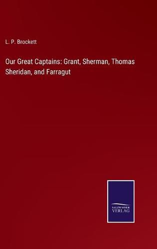 Cover image for Our Great Captains: Grant, Sherman, Thomas Sheridan, and Farragut