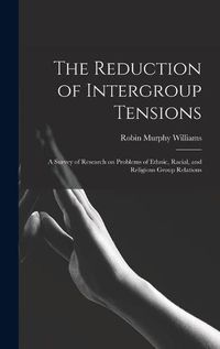 Cover image for The Reduction of Intergroup Tensions: a Survey of Research on Problems of Ethnic, Racial, and Religious Group Relations