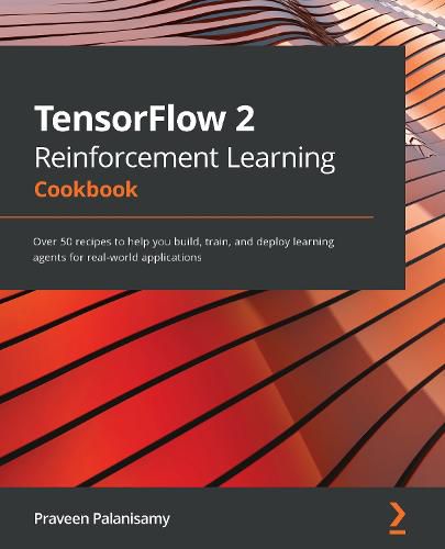 Cover image for TensorFlow 2 Reinforcement Learning Cookbook: Over 50 recipes to help you build, train, and deploy learning agents for real-world applications