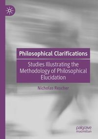 Cover image for Philosophical Clarifications: Studies Illustrating the Methodology of Philosophical Elucidation