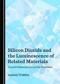 Cover image for Silicon Dioxide and the Luminescence of Related Materials: Crystal Polymorphism and the Glass State