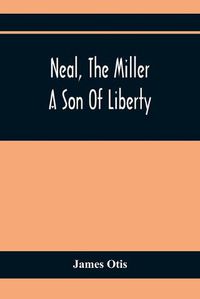 Cover image for Neal, The Miller; A Son Of Liberty