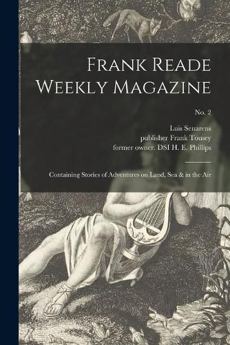 Frank Reade Weekly Magazine: Containing Stories of Adventures on Land, Sea & in the Air; No. 2