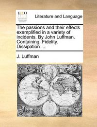 Cover image for The Passions and Their Effects Exemplified in a Variety of Incidents. by John Luffman. Containing. Fidelity. Dissipation ...