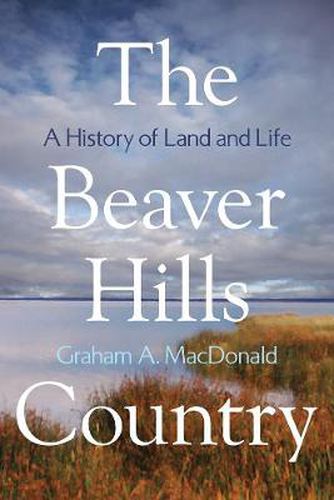 Cover image for The Beaver Hills Country: A History of Land and Life