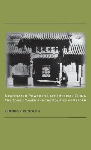 Cover image for Negotiated Power in Late Imperial China: The Zongli Yamen and the Politics of Reform