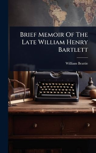 Cover image for Brief Memoir Of The Late William Henry Bartlett