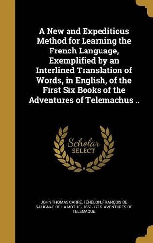 Cover image for A New and Expeditious Method for Learning the French Language, Exemplified by an Interlined Translation of Words, in English, of the First Six Books of the Adventures of Telemachus ..