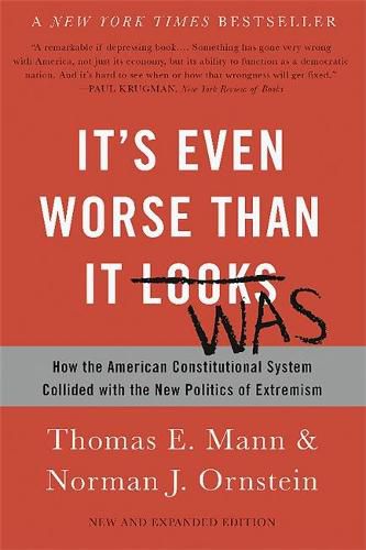 Cover image for It's Even Worse Than It Looks (Revised and Expanded Edition): How the American Constitutional System Collided with the New Politics of Extremism