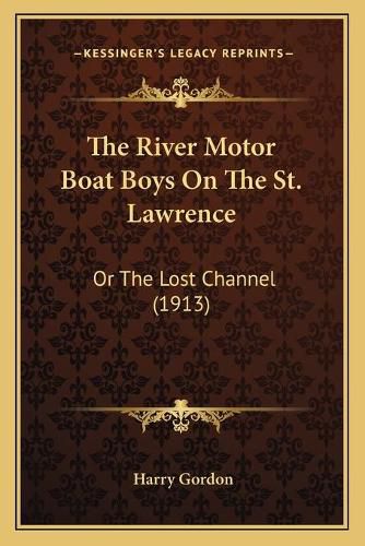 The River Motor Boat Boys on the St. Lawrence: Or the Lost Channel (1913)