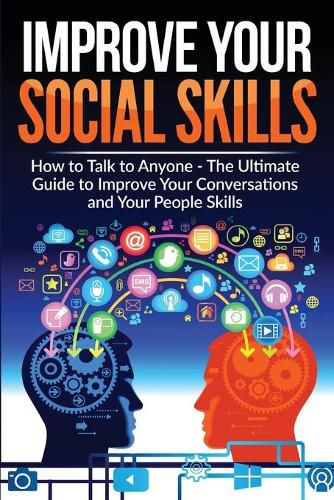 Cover image for Improve Your Social Skills - Become A Master Of Communication: The Ultimate Guide To Improve Your Conversations And Your People Skills - Improve Your Communication Skills And Learn How To Talk To Anyone