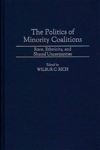 Cover image for The Politics of Minority Coalitions: Race, Ethnicity, and Shared Uncertainties